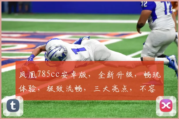 凤凰785cc安卓版，全新升级，畅玩体验，极致流畅，三大亮点，不容错过，立即下载